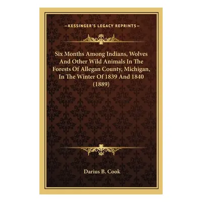 "Six Months Among Indians, Wolves And Other Wild Animals In The Forests Of Allegan County, Michi