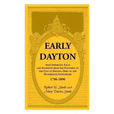 "Early Dayton With Important Facts and Incidents From the Founding Of The City Of Dayton, Ohio T