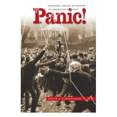 "Panic!: Markets, Crises, and Crowds in American Fiction" - "" ("Zimmerman David a.")