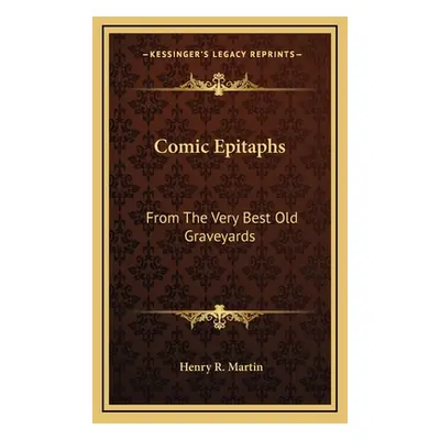 "Comic Epitaphs: From The Very Best Old Graveyards" - "" ("Martin Henry R.")