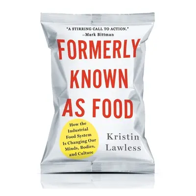 "Formerly Known as Food: How the Industrial Food System Is Changing Our Minds, Bodies, and Cultu