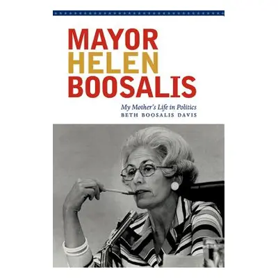 "Mayor Helen Boosalis: My Mother's Life in Politics" - "" ("Davis Beth Boosalis")