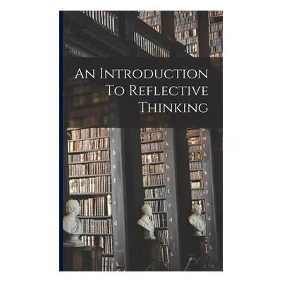 "An Introduction To Reflective Thinking" - "" ("Anonymous")