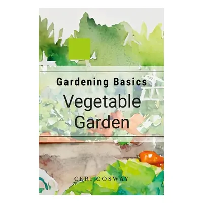 "Gardening Basics: Vegetables: How to grow vegetables""" - "" ("Cosway Ceri")