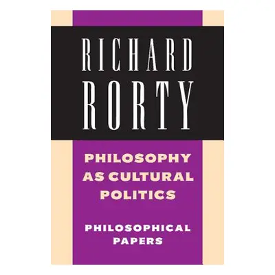 "Philosophy as Cultural Politics: Volume 4: Philosophical Papers" - "" ("Rorty Richard")