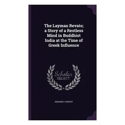 "The Layman Revato; a Story of a Restless Mind in Buddhist India at the Time of Greek Influence"