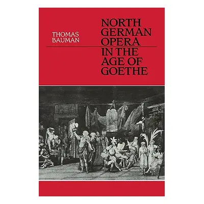 "North German Opera in the Age of Goethe" - "" ("Bauman Thomas")