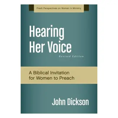 "Hearing Her Voice, Revised Edition: A Case for Women Giving Sermons" - "" ("Dickson John")