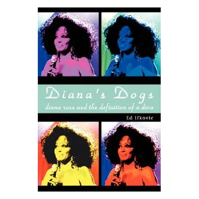 "Diana's Dogs: Diana Ross and the Definition of a Diva" - "" ("Ifkovic Ed")