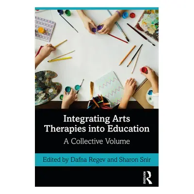 "Integrating Arts Therapies into Education: A Collective Volume" - "" ("Regev Dafna")