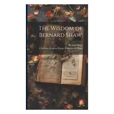 "The Wisdom of Bernard Shaw;" - "" ("Shaw Bernard")