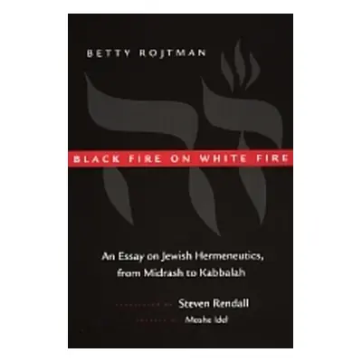 "Black Fire on White Fire: An Essay on Jewish Hermeneutics, from Midrash to Kabbalah Volume 10" 