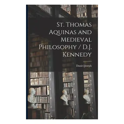 "St. Thomas Aquinas and Medieval Philosophy / D.J. Kennedy" - "" ("Kennedy Daniel Joseph 1862-")