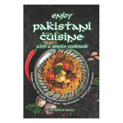 "Enjoy Pakistani Cuisine with a Simple Cookbook: Learn how to cook the best traditional Pakistan