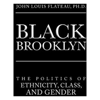 "Black Brooklyn: The Politics of Ethnicity, Class, and Gender" - "" ("Flateau John Louis")