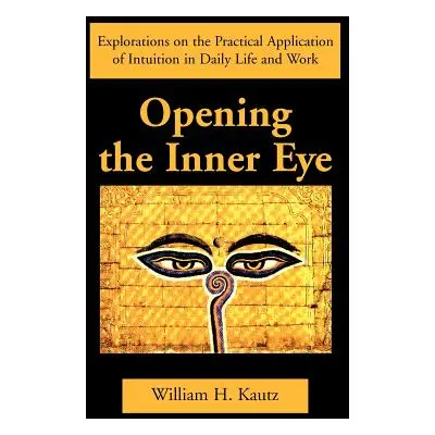 "Opening the Inner Eye: Explorations on the Practical Application of Intuition in Daily Life and