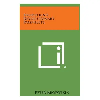 "Kropotkin's Revolutionary Pamphlets" - "" ("Kropotkin Peter")