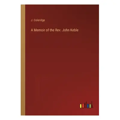 "A Memoir of the Rev. John Keble" - "" ("Coleridge J.")