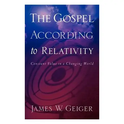 "The Gospel According to Relativity" - "" ("Geiger James W.")