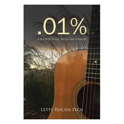 ".01%: A Book of Faith, Music and Cancer" - "" ("Rocha-Peck Letty")