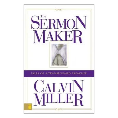 "The Sermon Maker: Tales of a Transformed Preacher" - "" ("Miller Calvin")