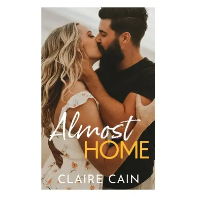 "Almost Home: A Sweet Small Town Second Chance Romance" - "" ("Cain Claire")