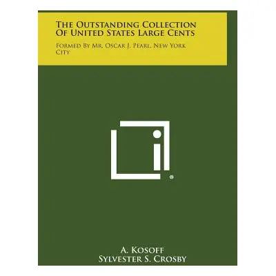 "The Outstanding Collection Of United States Large Cents: Formed By Mr. Oscar J. Pearl, New York