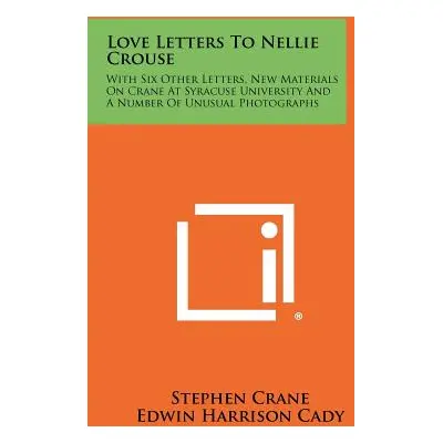 "Love Letters to Nellie Crouse: With Six Other Letters, New Materials on Crane at Syracuse Unive