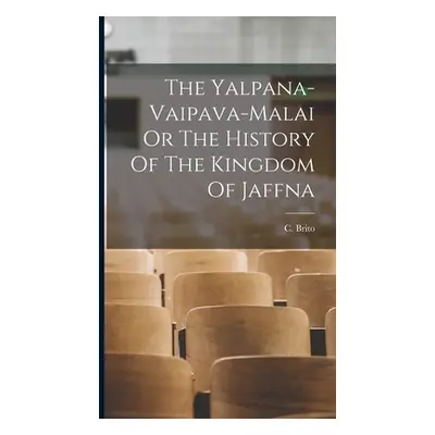 "The Yalpana-Vaipava-Malai Or The History Of The Kingdom Of Jaffna" - "" ("C Brito")