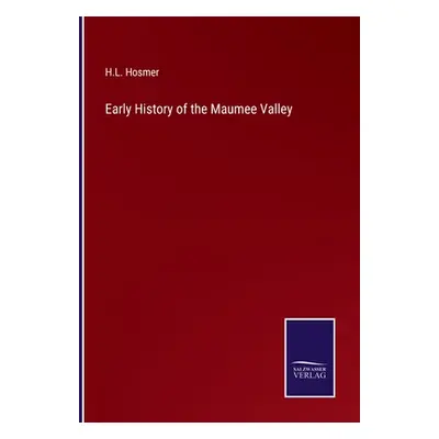 "Early History of the Maumee Valley" - "" ("Hosmer H. L.")