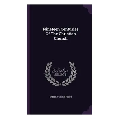 "Nineteen Centuries Of The Christian Church" - "" ("Kurtz Daniel Webster")