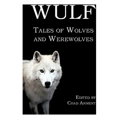 "Wulf: Tales of Wolves and Werewolves" - "" ("Arment Chad")