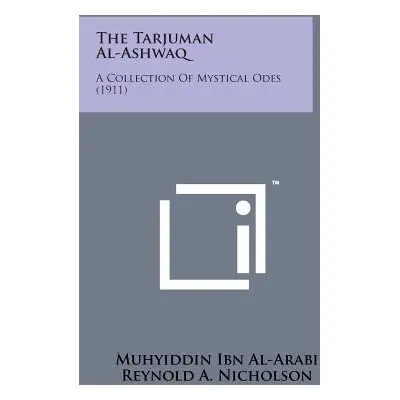 "The Tarjuman Al-Ashwaq: A Collection of Mystical Odes (1911)" - "" ("Al-Arabi Muhyiddin Ibn")