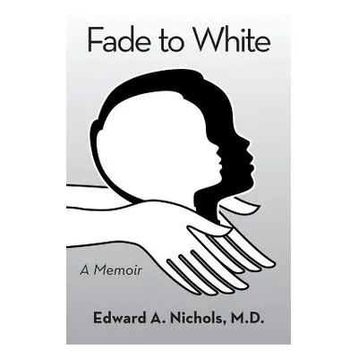 "Fade to White: A Memoir" - "" ("Nichols Edward A.")