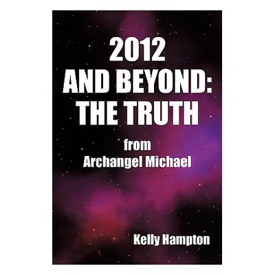 "2012 and Beyond: The Truth: From Archangel Michael" - "" ("Hampton Kelly")