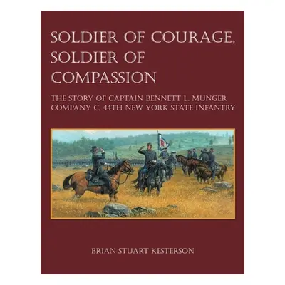 "Soldier of Courage, Soldier of Compassion: The Story of Captain Bennett L. Munger Company C, 44