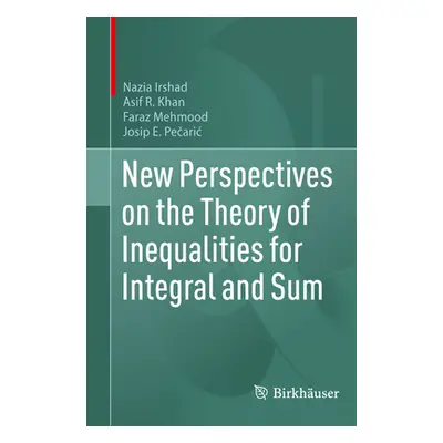 "New Perspectives on the Theory of Inequalities for Integral and Sum" - "" ("Irshad Nazia")