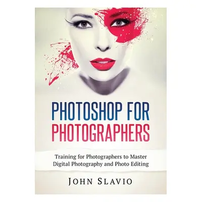 "Photoshop for Photographers: Training for Photographers to Master Digital Photography and Photo