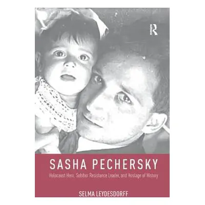 "Sasha Pechersky: Holocaust Hero, Sobibor Resistance Leader, and Hostage of History" - "" ("Leyd