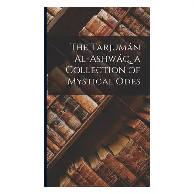 "The Tarjumn Al-ashwq, a Collection of Mystical Odes" - "" ("Ibn Al-Arabi 1165-1240")