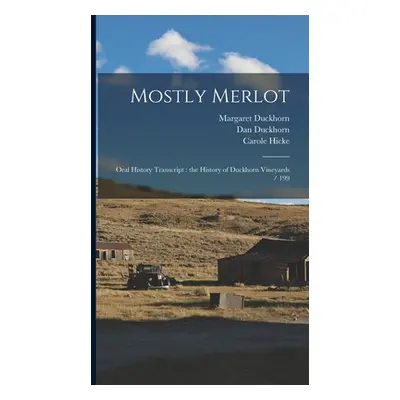 "Mostly Merlot: Oral History Transcript: the History of Duckhorn Vineyards / 199" - "" ("Hicke C