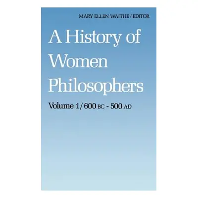 "A History of Women Philosophers: Ancient Women Philosophers 600 B.C. -- 500 A.D." - "" ("Waithe