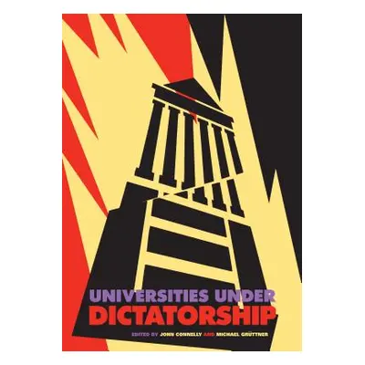 "Universities Under Dictatorship" - "" ("Connelly John")