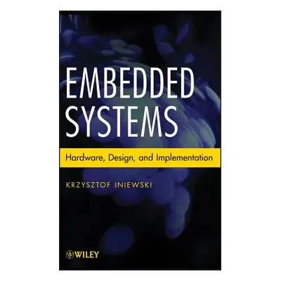 "Embedded Systems: Hardware, Design and Implementation" - "" ("Iniewski Krzysztof")