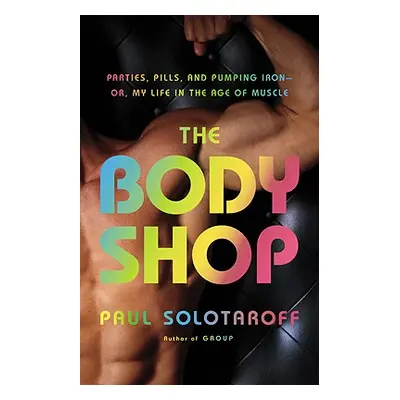 "The Body Shop: Parties, Pills, and Pumping Iron - Or, My Life in the Age of Muscle" - "" ("Solo