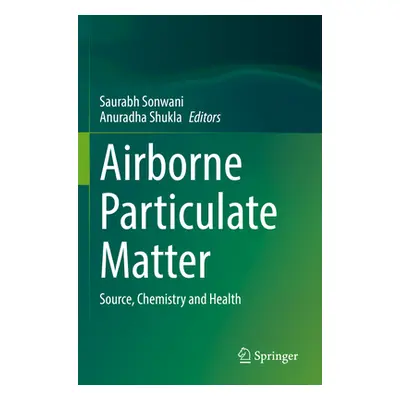 "Airborne Particulate Matter: Source, Chemistry and Health" - "" ("Sonwani Saurabh")