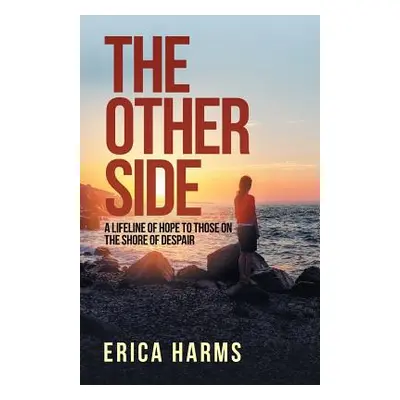 "The Other Side: A Lifeline of Hope to Those on the Shore of Despair" - "" ("Harms Erica")