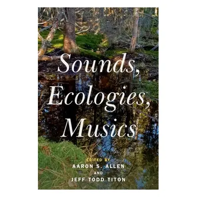 "Sounds, Ecologies, Musics" - "" ("Allen Aaron S.")