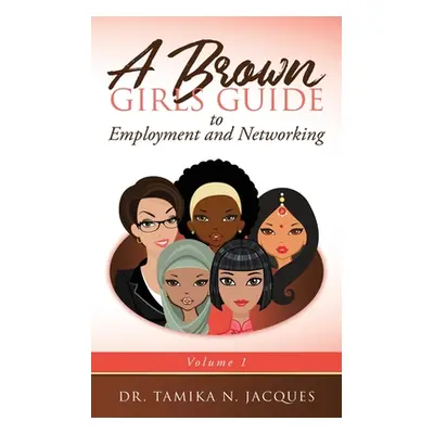 "A Brown Girls Guide to Employment and Networking" - "" ("Jacques Tamika N.")