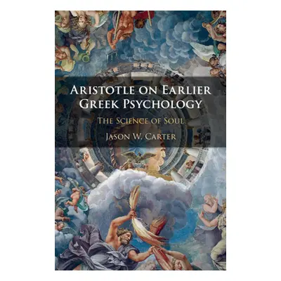 "Aristotle on Earlier Greek Psychology: The Science of Soul" - "" ("Carter Jason W.")